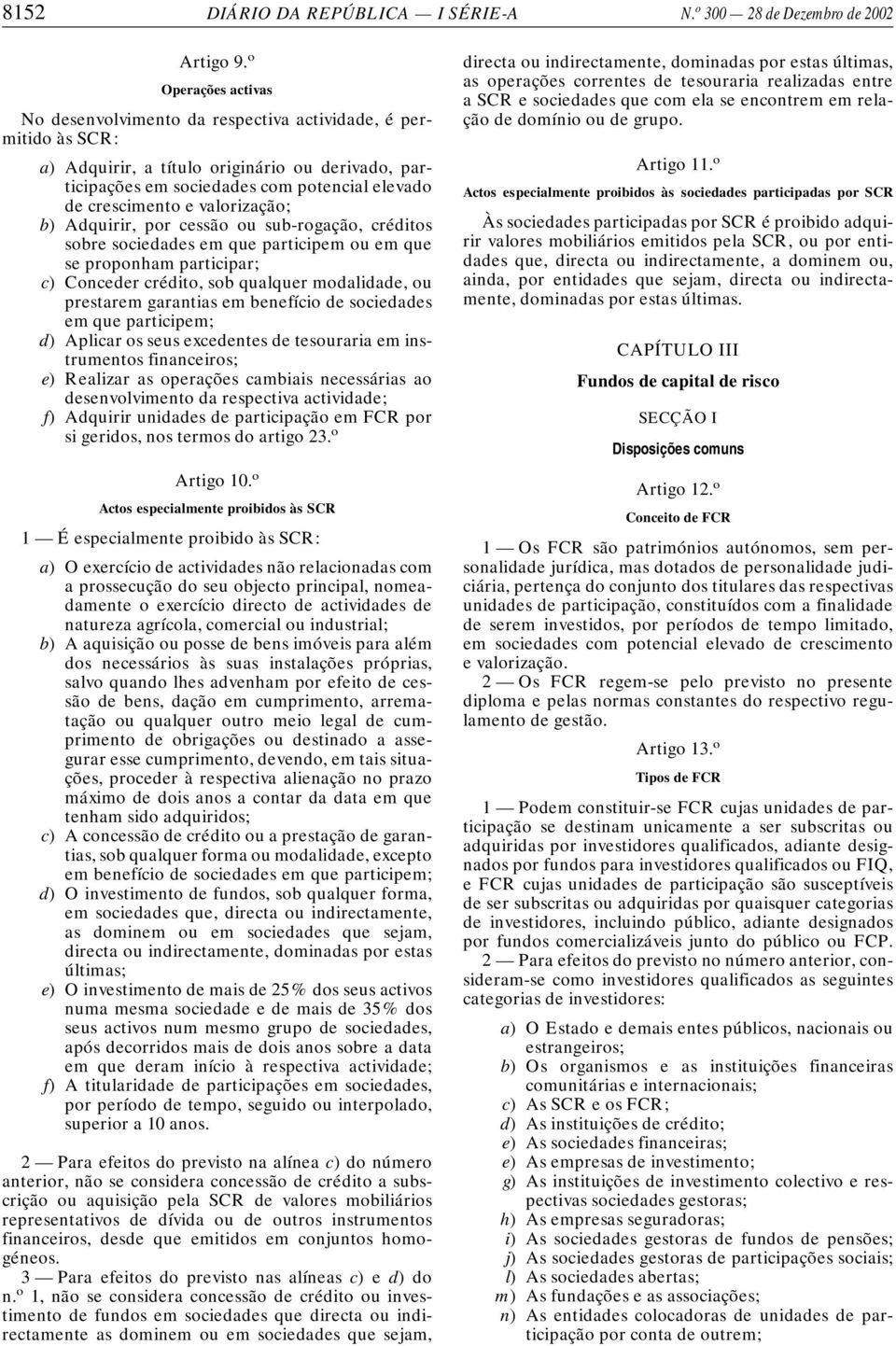 valorização; b) Adquirir, por cessão ou sub-rogação, créditos sobre sociedades em que participem ou em que se proponham participar; c) Conceder crédito, sob qualquer modalidade, ou prestarem