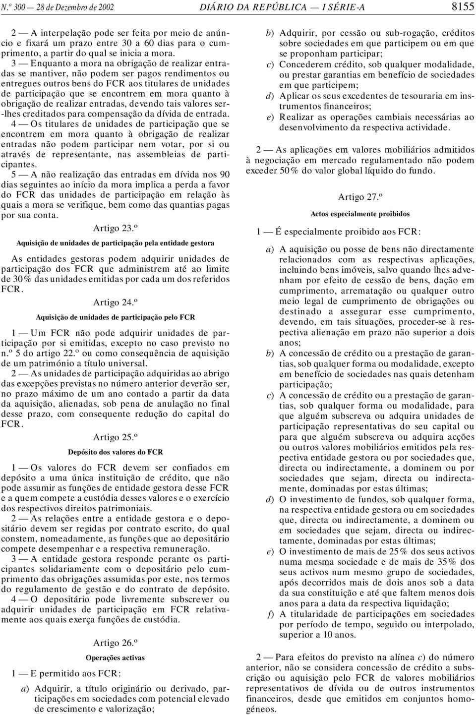 3 Enquanto a mora na obrigação de realizar entradas se mantiver, não podem ser pagos rendimentos ou entregues outros bens do FCR aos titulares de unidades de participação que se encontrem em mora