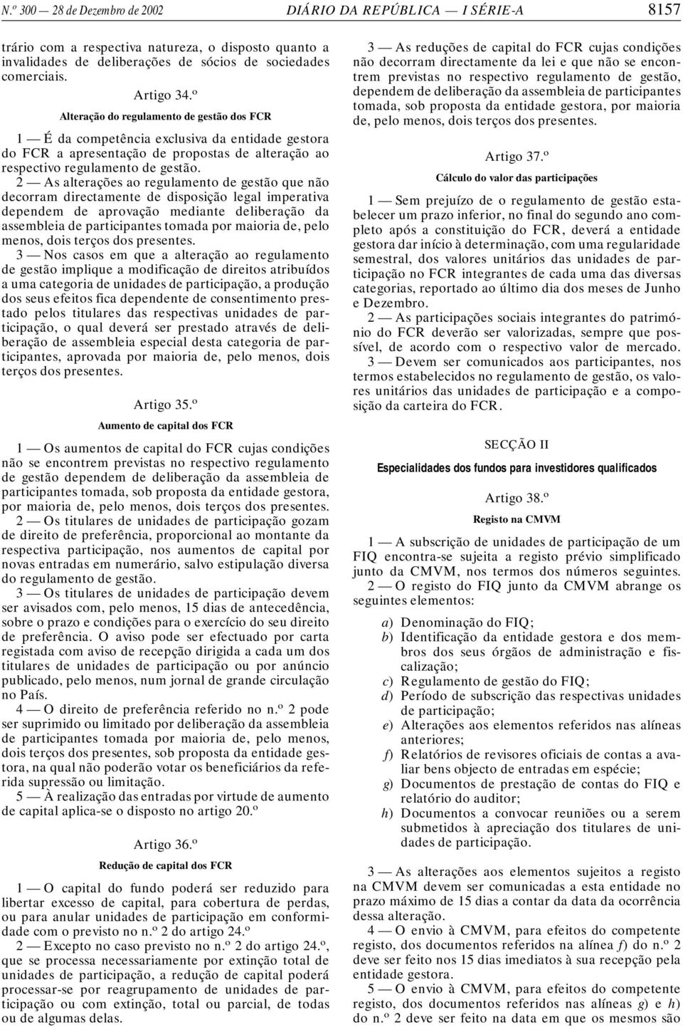 2 As alterações ao regulamento de gestão que não decorram directamente de disposição legal imperativa dependem de aprovação mediante deliberação da assembleia de participantes tomada por maioria de,