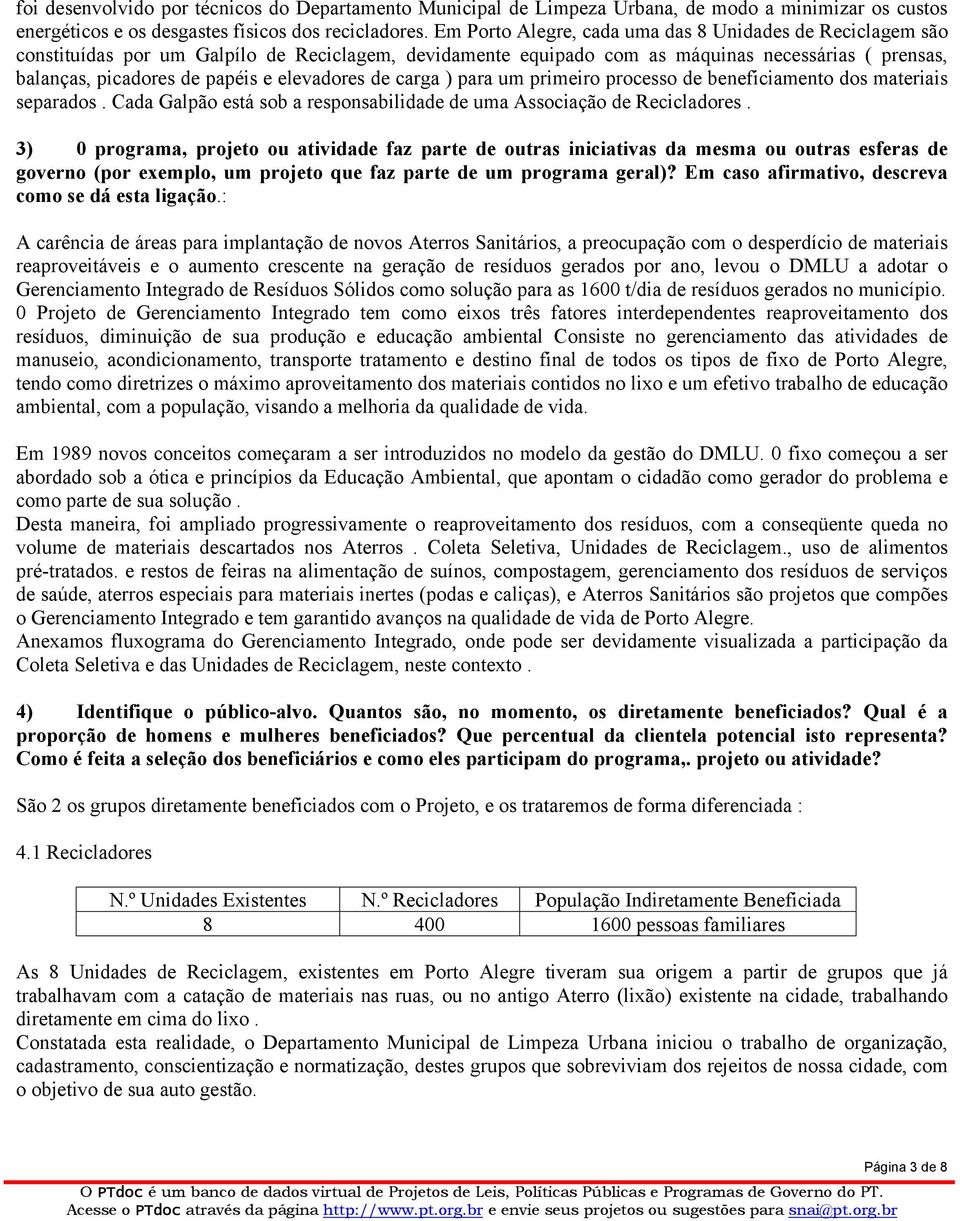 elevadores de carga ) para um primeiro processo de beneficiamento dos materiais separados. Cada Galpão está sob a responsabilidade de uma Associação de Recicladores.