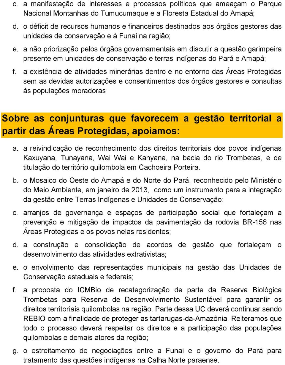 a não priorização pelos órgãos governamentais em discutir a questão garimpeira presente em unidades de conservação e terras indígenas do Pará e Amapá; f.