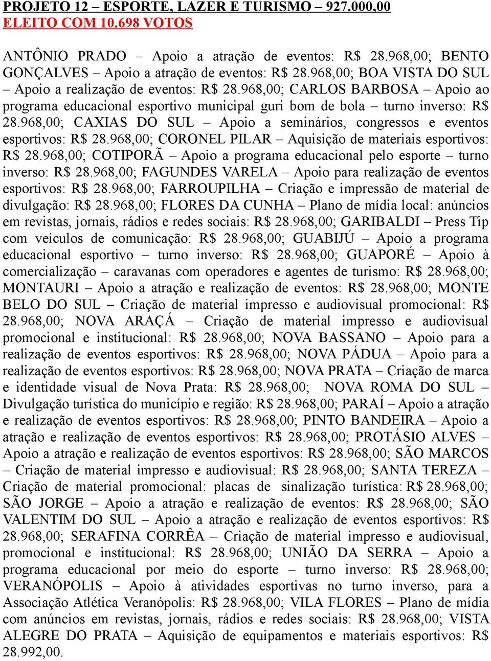 968,00; CAXIAS DO SUL Apoio a seminários, congressos e eventos esportivos: R$ 28.968,00; CORONEL PILAR Aquisição de materiais esportivos: R$ 28.