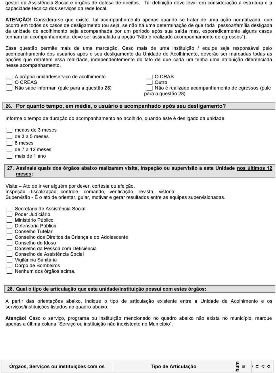 Considera-se que existe tal acompanhamento apenas quando se tratar de uma ação normatizada, que ocorra em todos os casos de desligamento (ou seja, se não há uma determinação de que toda