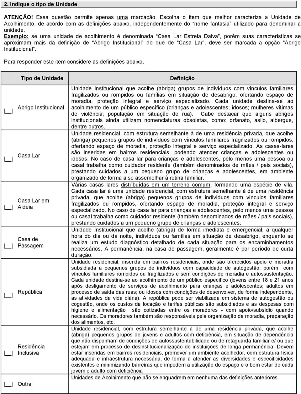 Exemplo: se uma unidade de acolhimento é denominada Casa Lar Estrela Dalva, porém suas características se aproximam mais da definição de Abrigo Institucional do que de Casa Lar, deve ser marcada a