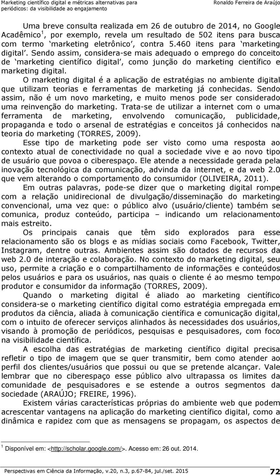 O marketing digital é a aplicação de estratégias no ambiente digital que utilizam teorias e ferramentas de marketing já conhecidas.