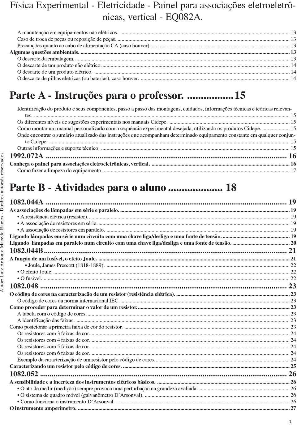 ... 14 Parte A - Instruções para o professor....15 Identificação do produto e seus componentes, passo a passo das montagens, cuidados, informações técnicas e teóricas relevantes.