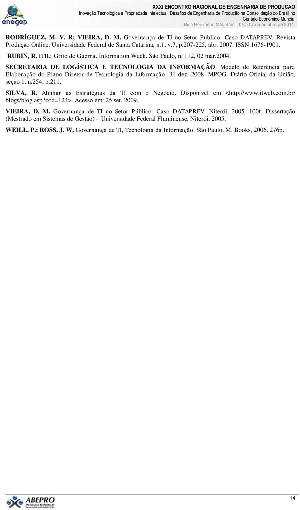 Modelo de Referência para Elaboração do Plano Diretor de Tecnologia da Informação. 31 dez. 2008, MPOG. Diário Oficial da União, seção 1, n.254, p.211. SILVA, R.