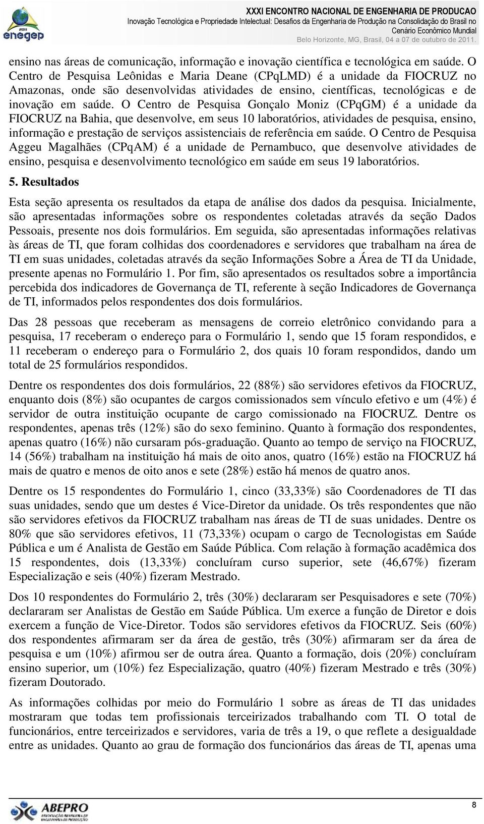 O Centro de Pesquisa Gonçalo Moniz (CPqGM) é a unidade da FIOCRUZ na Bahia, que desenvolve, em seus 10 laboratórios, atividades de pesquisa, ensino, informação e prestação de serviços assistenciais