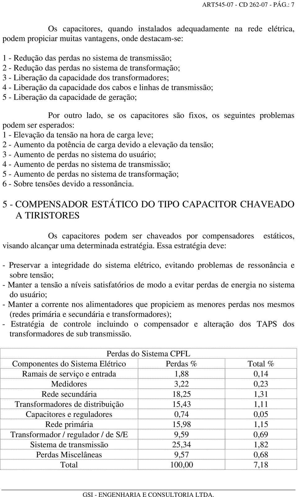 sistema de transformação; 3 - Liberação da capacidade dos transformadores; 4 - Liberação da capacidade dos cabos e linhas de transmissão; 5 - Liberação da capacidade de geração; Por outro lado, se os