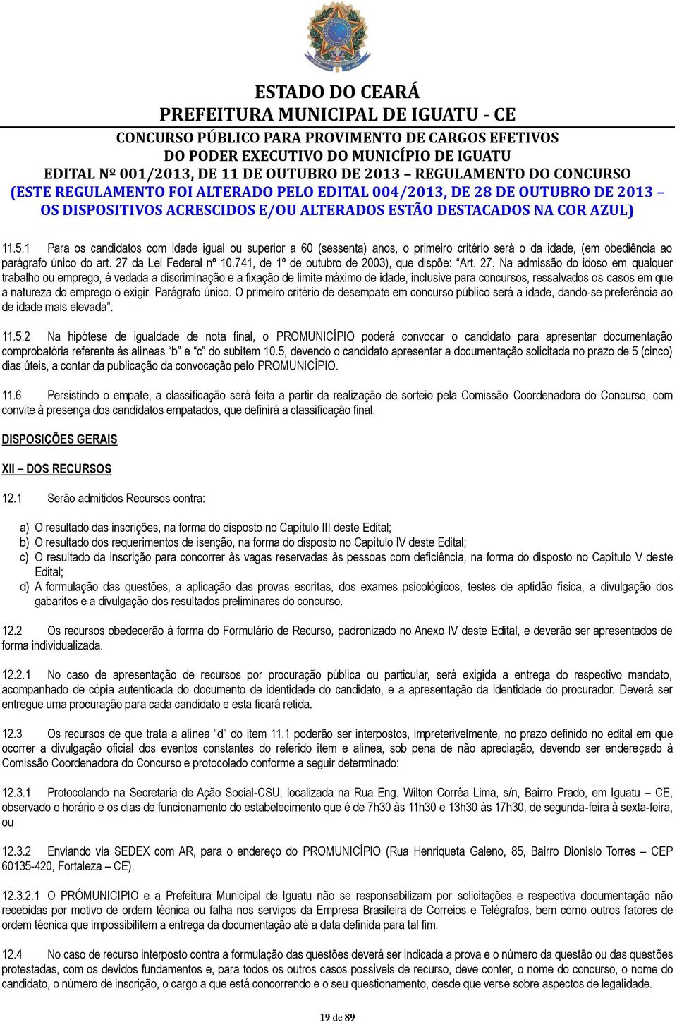 1 Para os candidatos com idade igual ou superior a 60 (sessenta) anos, o primeiro critério será o da idade, (em obediência ao parágrafo único do art. 27 da Lei Federal nº 10.