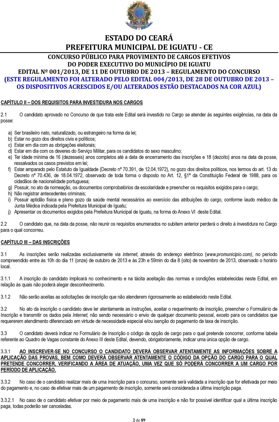 1 O candidato aprovado no Concurso de que trata este Edital será investido no Cargo se atender às seguintes exigências, na data da posse: a) Ser brasileiro nato, naturalizado, ou estrangeiro na forma