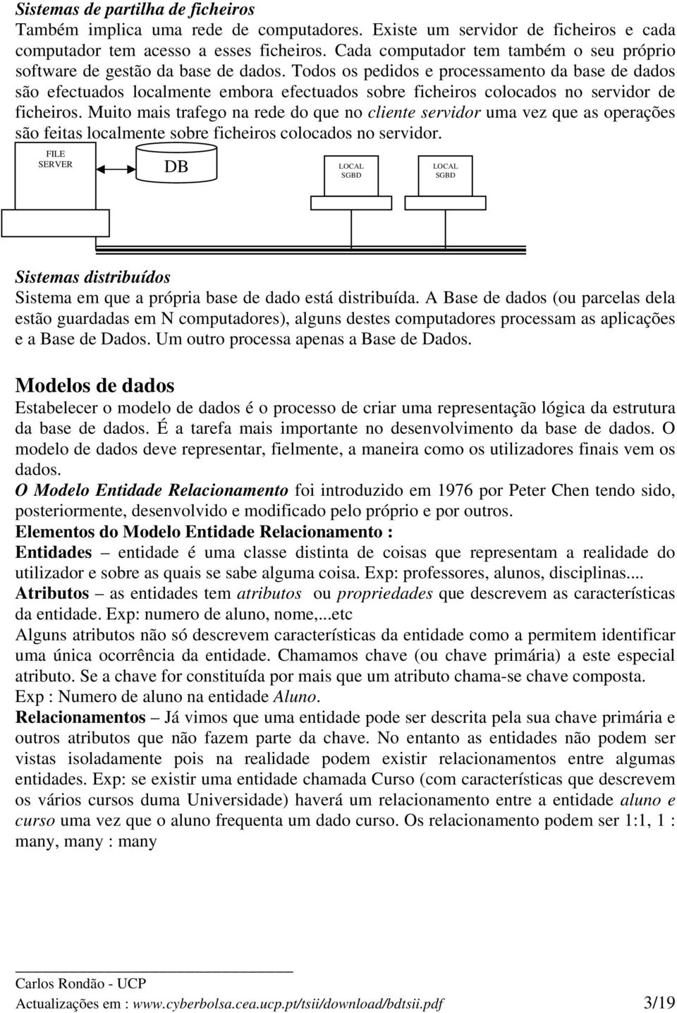 Todos os pedidos e processamento da base de dados são efectuados localmente embora efectuados sobre ficheiros colocados no servidor de ficheiros.