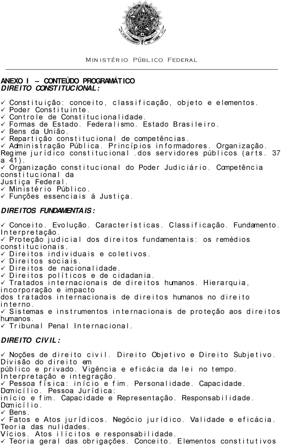 Admin i s t r a ção Púb l i ca. Pr i nc í p i o s i n f o rmado res. Organ i zação. Reg ime j u r í d i co cons t i t u c i ona l. dos se r v i do res púb l i cos ( a r t s. 37 a 41 ).