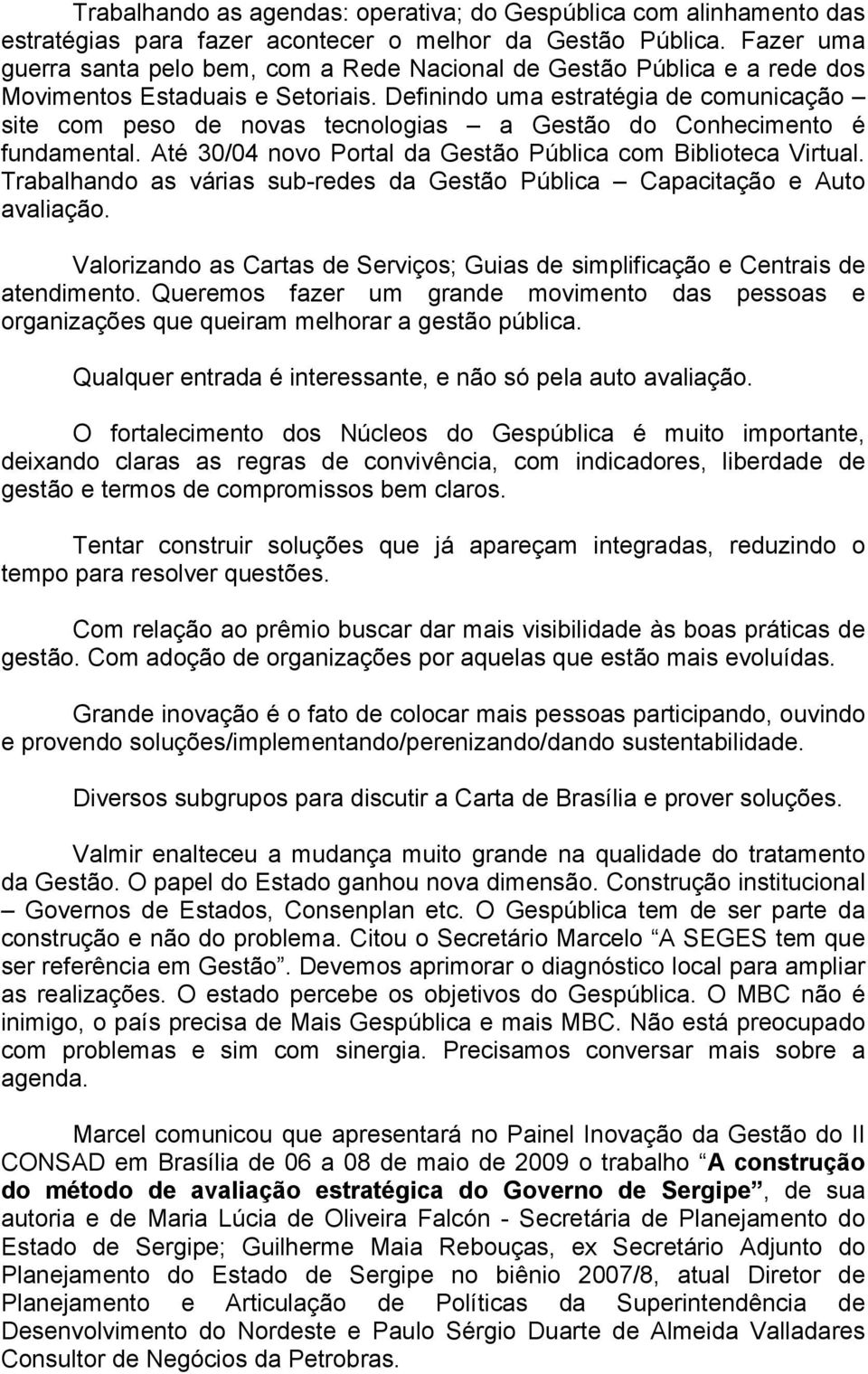 Definindo uma estratégia de comunicação site com peso de novas tecnologias a Gestão do Conhecimento é fundamental. Até 30/04 novo Portal da Gestão Pública com Biblioteca Virtual.