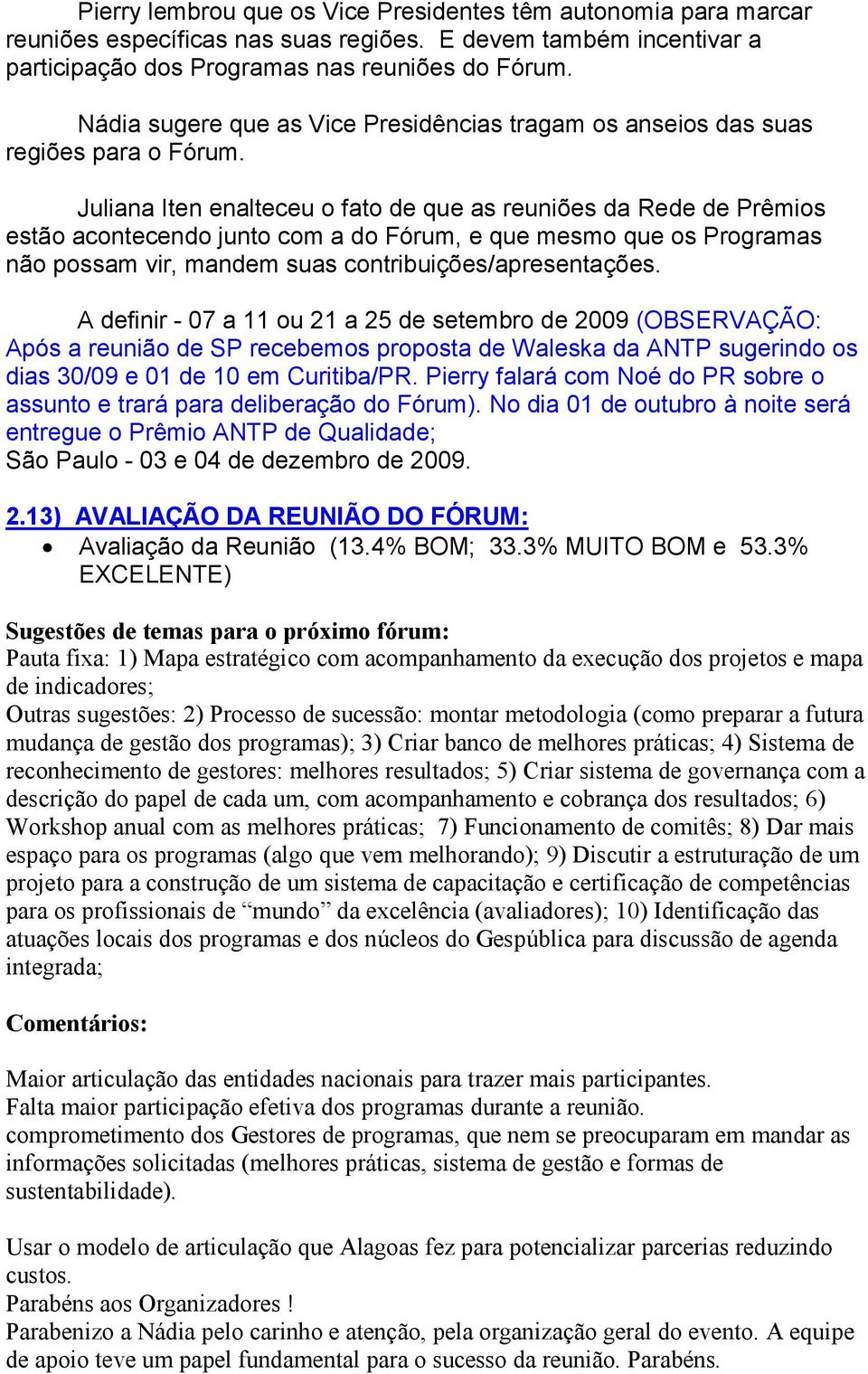 Juliana Iten enalteceu o fato de que as reuniões da Rede de Prêmios estão acontecendo junto com a do Fórum, e que mesmo que os Programas não possam vir, mandem suas contribuições/apresentações.