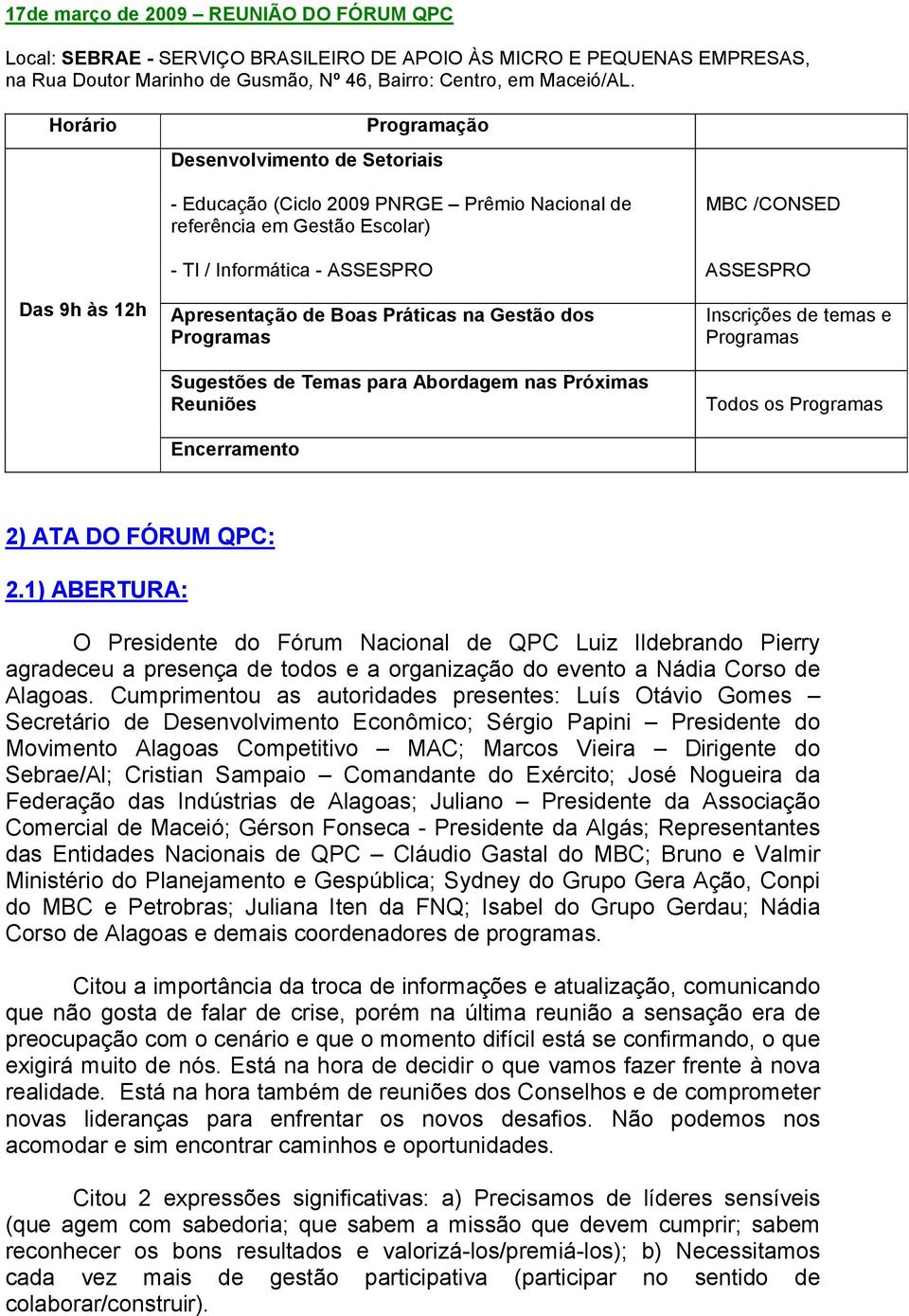 Práticas na Gestão dos Programas Sugestões de Temas para Abordagem nas Próximas Reuniões Encerramento MBC /CONSED ASSESPRO Inscrições de temas e Programas Todos os Programas 2) ATA DO FÓRUM QPC: 2.