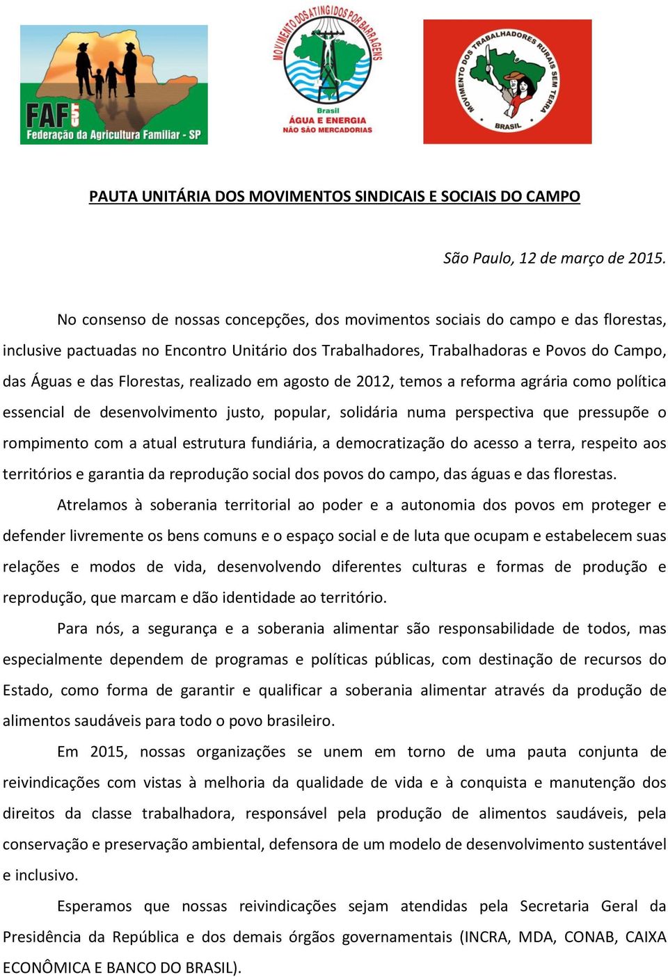 Florestas, realizado em agosto de 2012, temos a reforma agrária como política essencial de desenvolvimento justo, popular, solidária numa perspectiva que pressupõe o rompimento com a atual estrutura