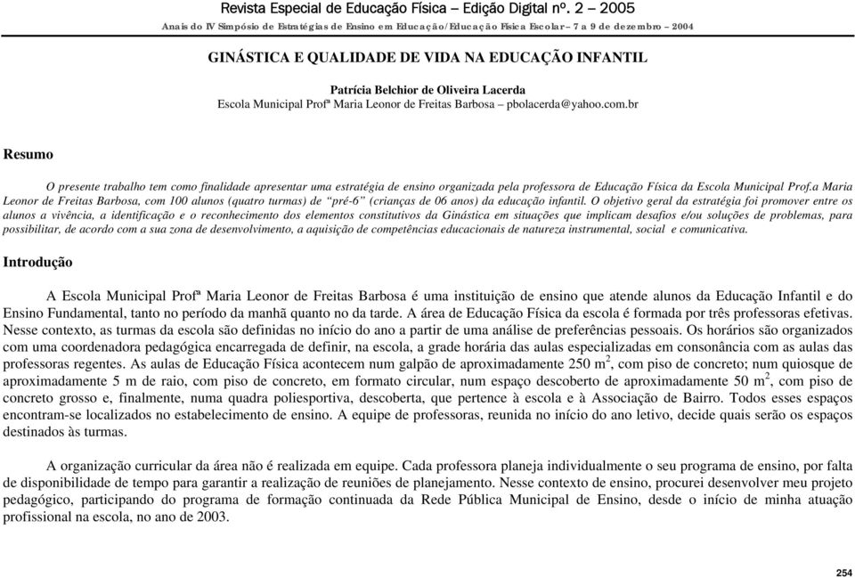 a Maria Leonor de Freitas Barbosa, com 100 alunos (quatro turmas) de pré-6 (crianças de 06 anos) da educação infantil.