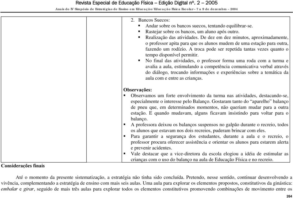 A troca pode ser repetida tantas vezes quanto o tempo disponível permitir.