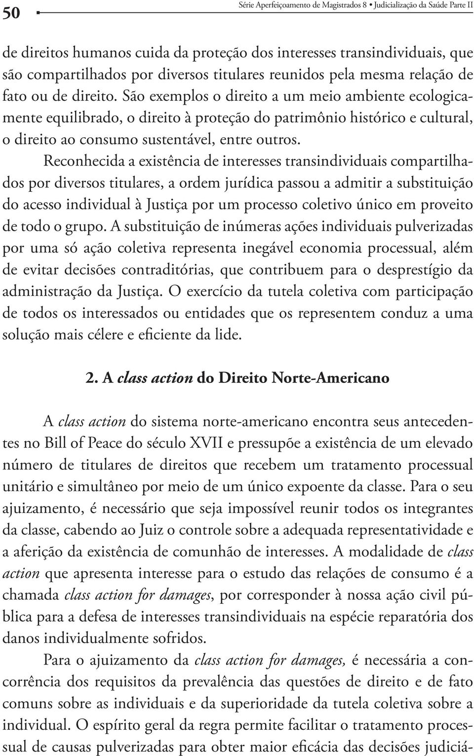 todo o grupo. A substituição de inúmeras ações individuais pulverizadas de todos os interessados ou entidades que os representem conduz a uma 2.