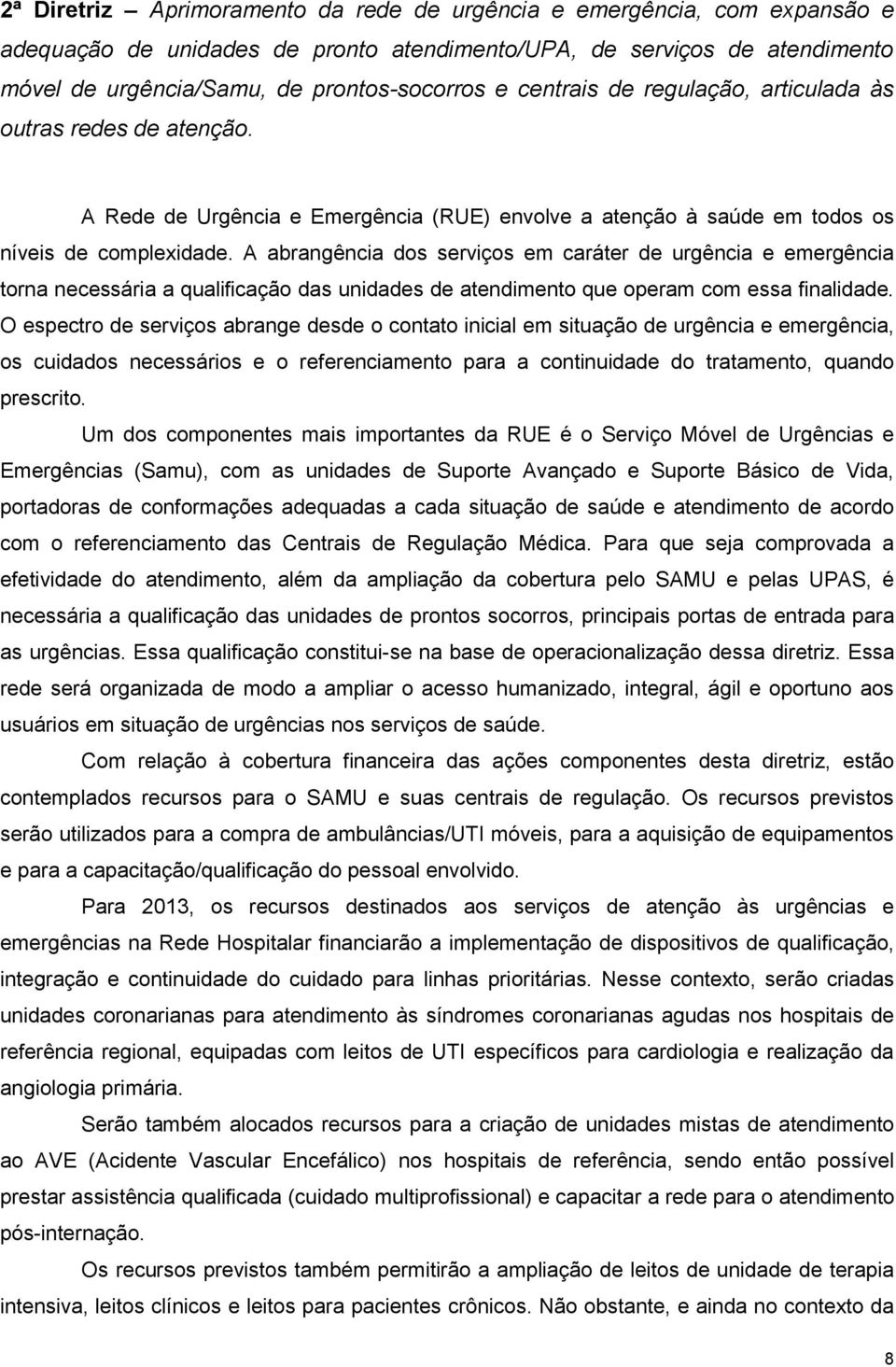 A abrangência dos serviços em caráter de urgência e emergência torna necessária a qualificação das unidades de atendimento que operam com essa finalidade.