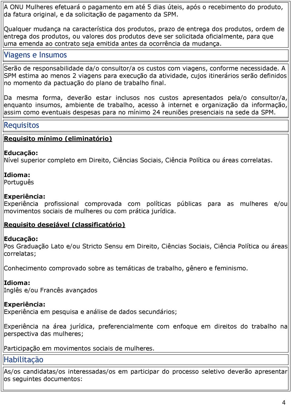 contrato seja emitida antes da ocorrência da mudança. Viagens e Insumos Serão de responsabilidade da/o consultor/a os custos com viagens, conforme necessidade.