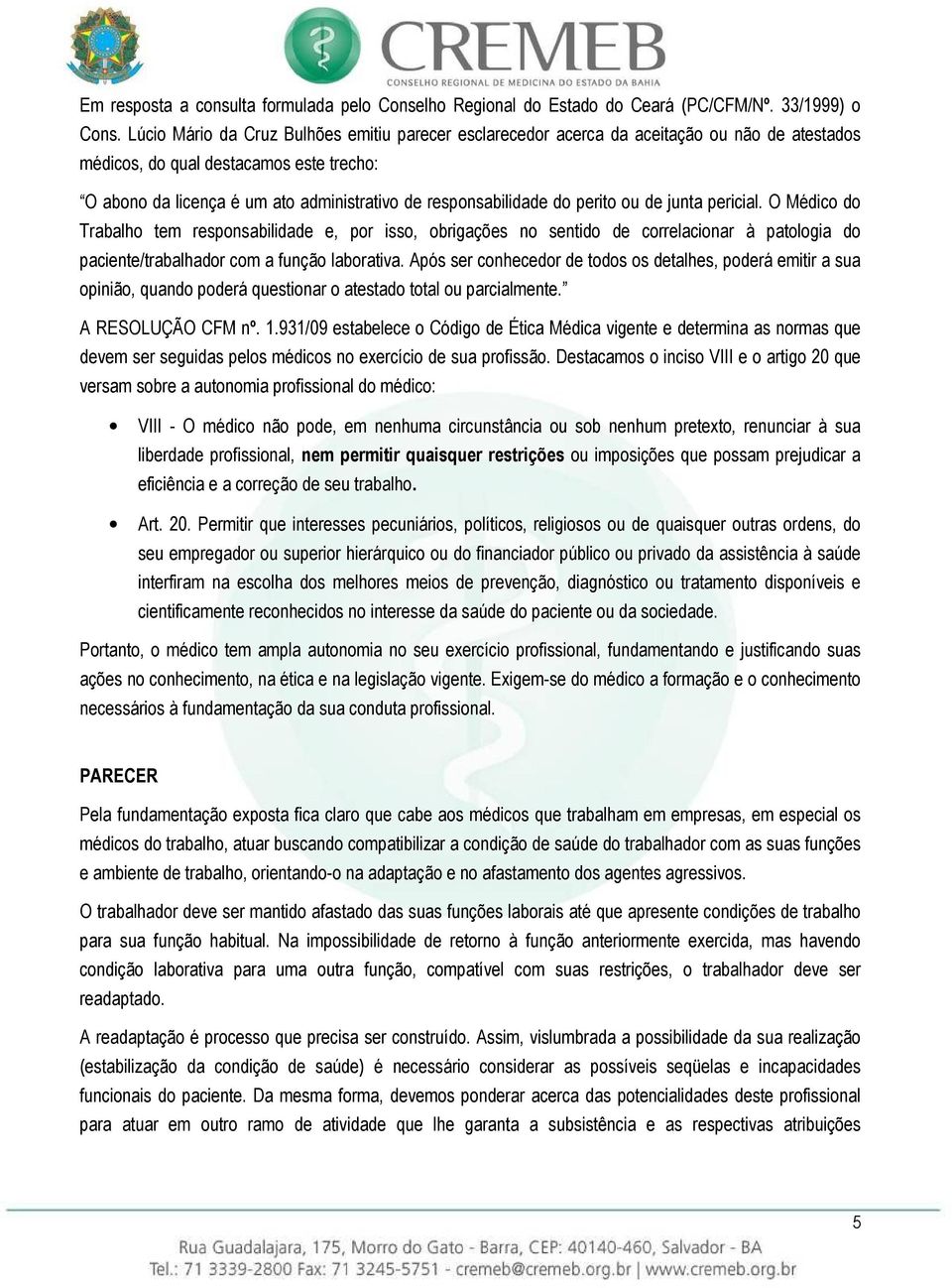 do perito ou de junta pericial. O Médico do Trabalho tem responsabilidade e, por isso, obrigações no sentido de correlacionar à patologia do paciente/trabalhador com a função laborativa.