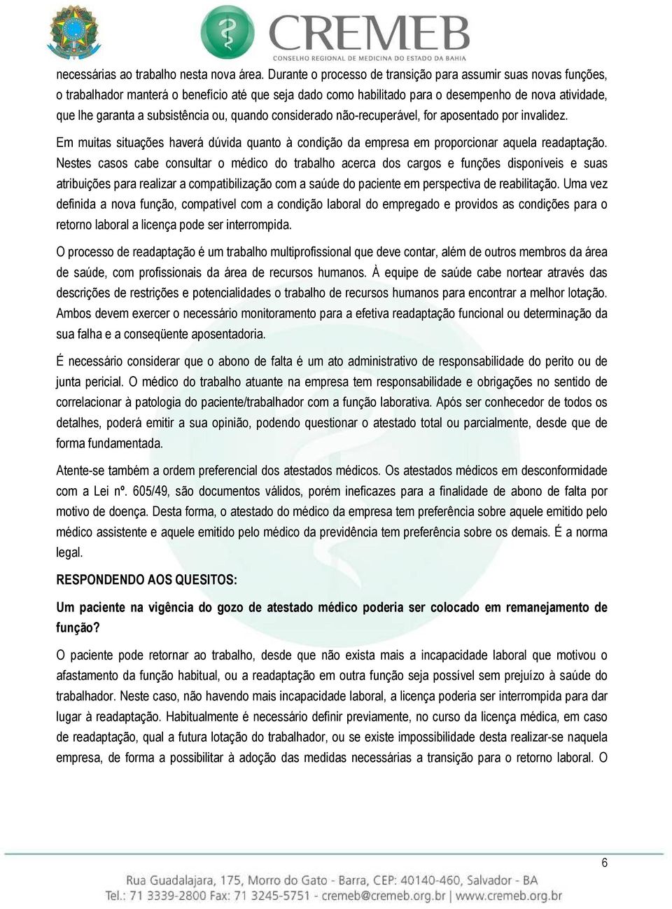 subsistência ou, quando considerado não-recuperável, for aposentado por invalidez. Em muitas situações haverá dúvida quanto à condição da empresa em proporcionar aquela readaptação.