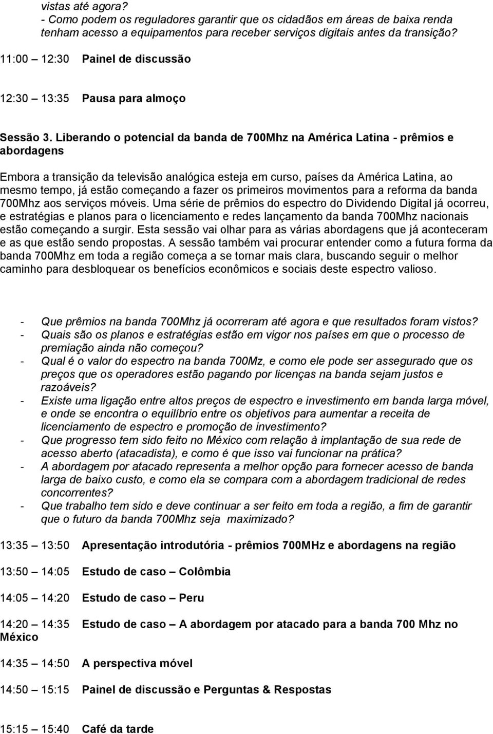 Liberando o potencial da banda de 700Mhz na América Latina - prêmios e abordagens Embora a transição da televisão analógica esteja em curso, países da América Latina, ao mesmo tempo, já estão