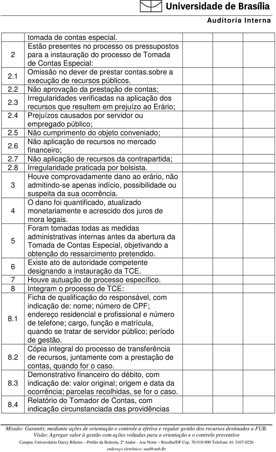 4 Prejuízos causados por servidor ou empregado público; 2.5 Não cumprimento do objeto conveniado; Não aplicação de recursos no mercado 2.6 financeiro; 2.