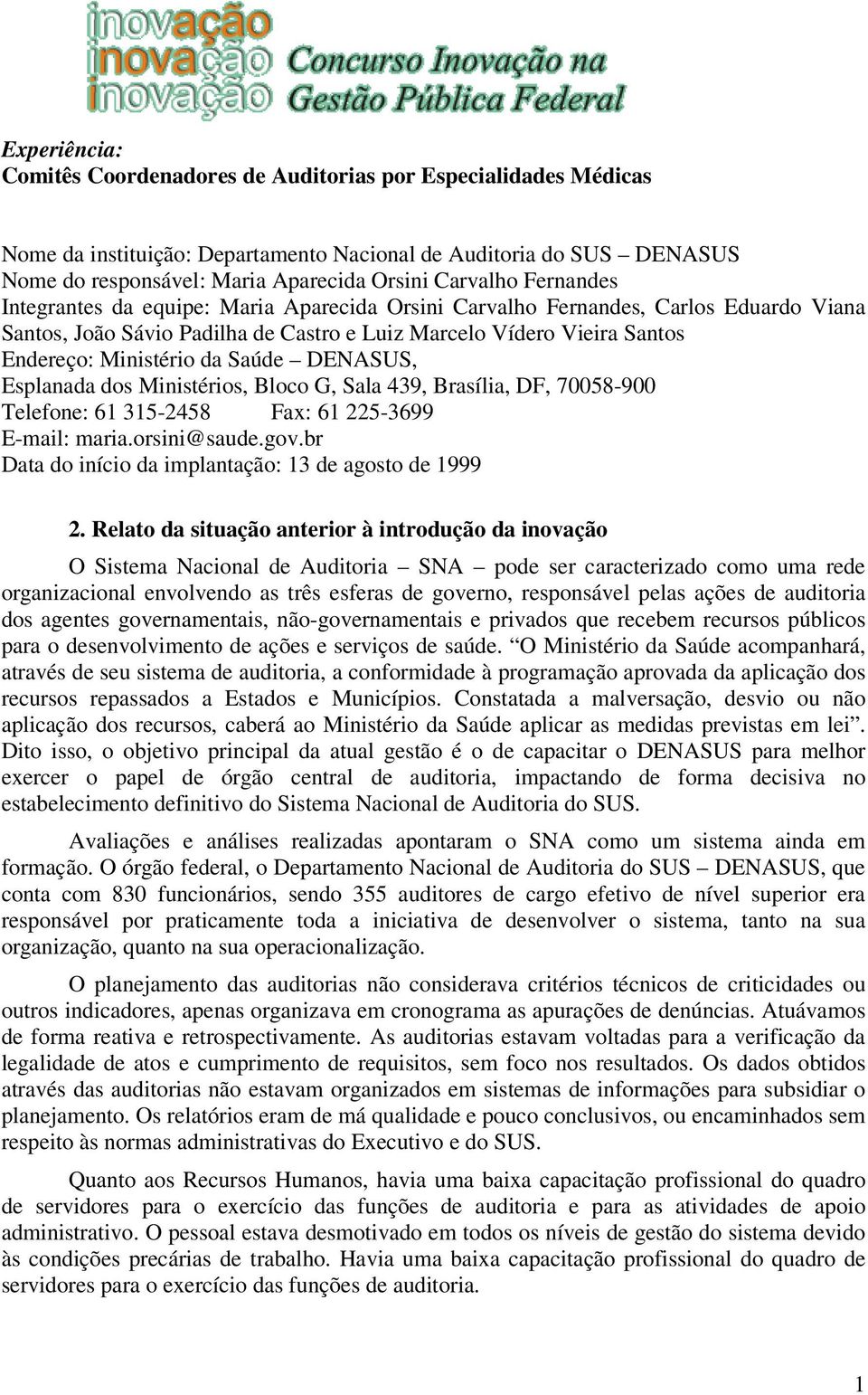 DENASUS, Esplanada dos Ministérios, Bloco G, Sala 439, Brasília, DF, 70058-900 Telefone: 61 315-2458 Fax: 61 225-3699 E-mail: maria.orsini@saude.gov.