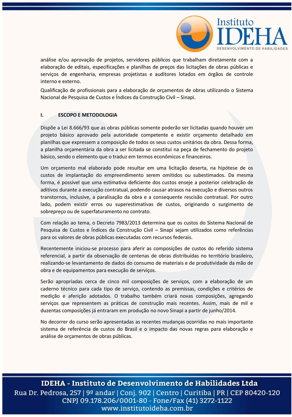 Qualificação de profissionais para a elaboração de orçamentos de obras utilizando o Sistema Nacional de Pesquisa de Custos e Índices da Construção Civil Sinapi. I. ESCOPO E METODOLOGIA Dispõe a Lei 8.