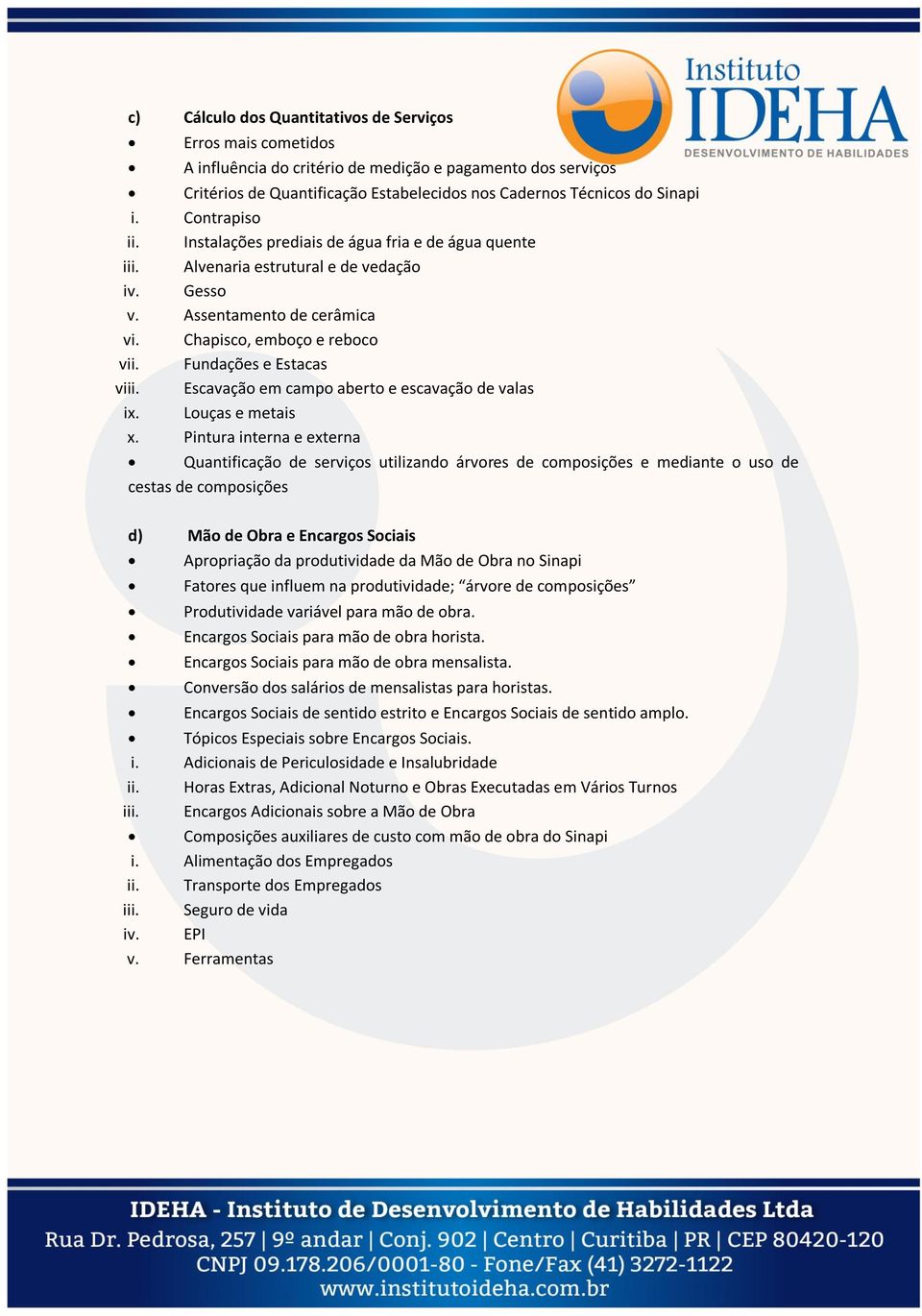 Fundações e Estacas viii. Escavação em campo aberto e escavação de valas ix. Louças e metais x.