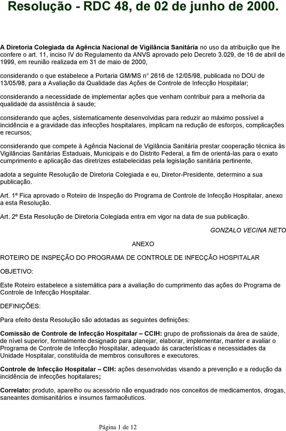 029, de 16 de abril de 1999, em reunião realizada em 31 de maio de 2000, considerando o que estabelece a Portaria GM/MS n 2616 de 12/05/98, publicada no DOU de 13/05/98, para a Avaliação da Qualidade