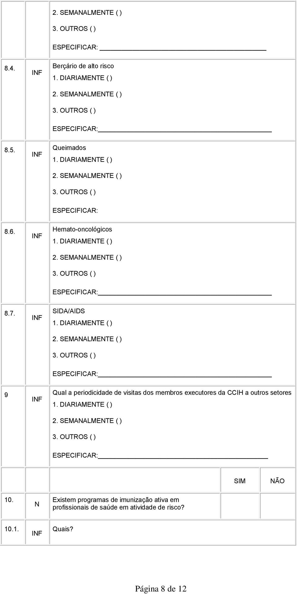 DAAMETE ( ) 2. SEMAALMETE ( ) 3. OUTOS ( ) ESPECFCA: 9 F Qual a periodicidade de visitas dos membros executores da CCH a outros setores 1. DAAMETE ( ) 2.