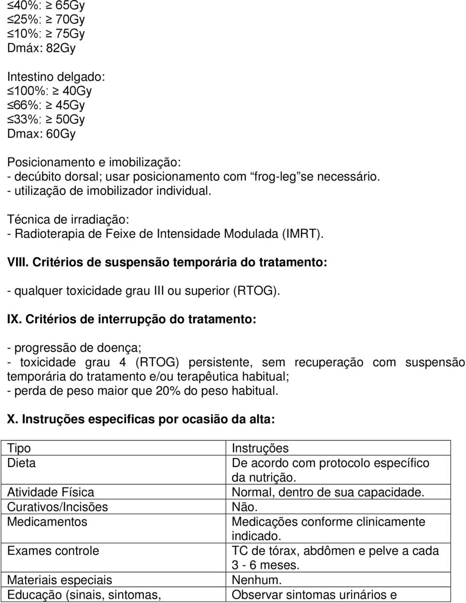 Critérios de suspensão temporária do tratamento: - qualquer toxicidade grau III ou superior (RTOG). IX.