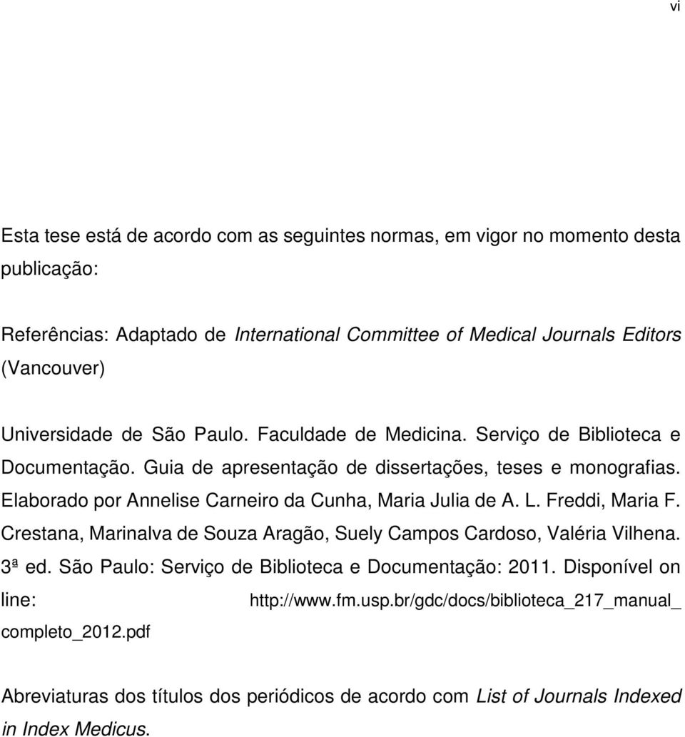 Elaborado por Annelise Carneiro da Cunha, Maria Julia de A. L. Freddi, Maria F. Crestana, Marinalva de Souza Aragão, Suely Campos Cardoso, Valéria Vilhena. 3ª ed.