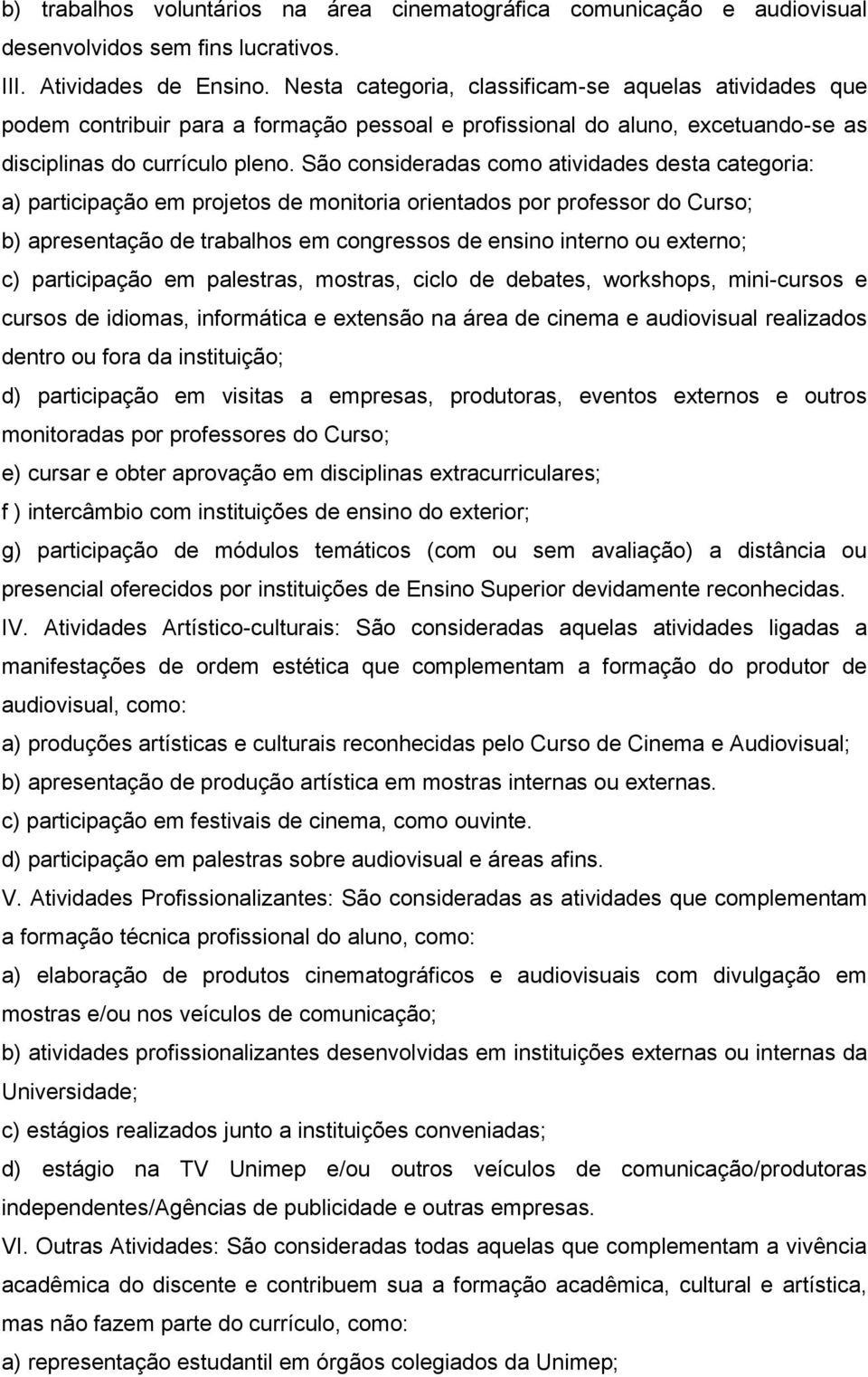 São consideradas como atividades desta categoria: a) participação em projetos de monitoria orientados por professor do Curso; b) apresentação de trabalhos em congressos de ensino interno ou externo;