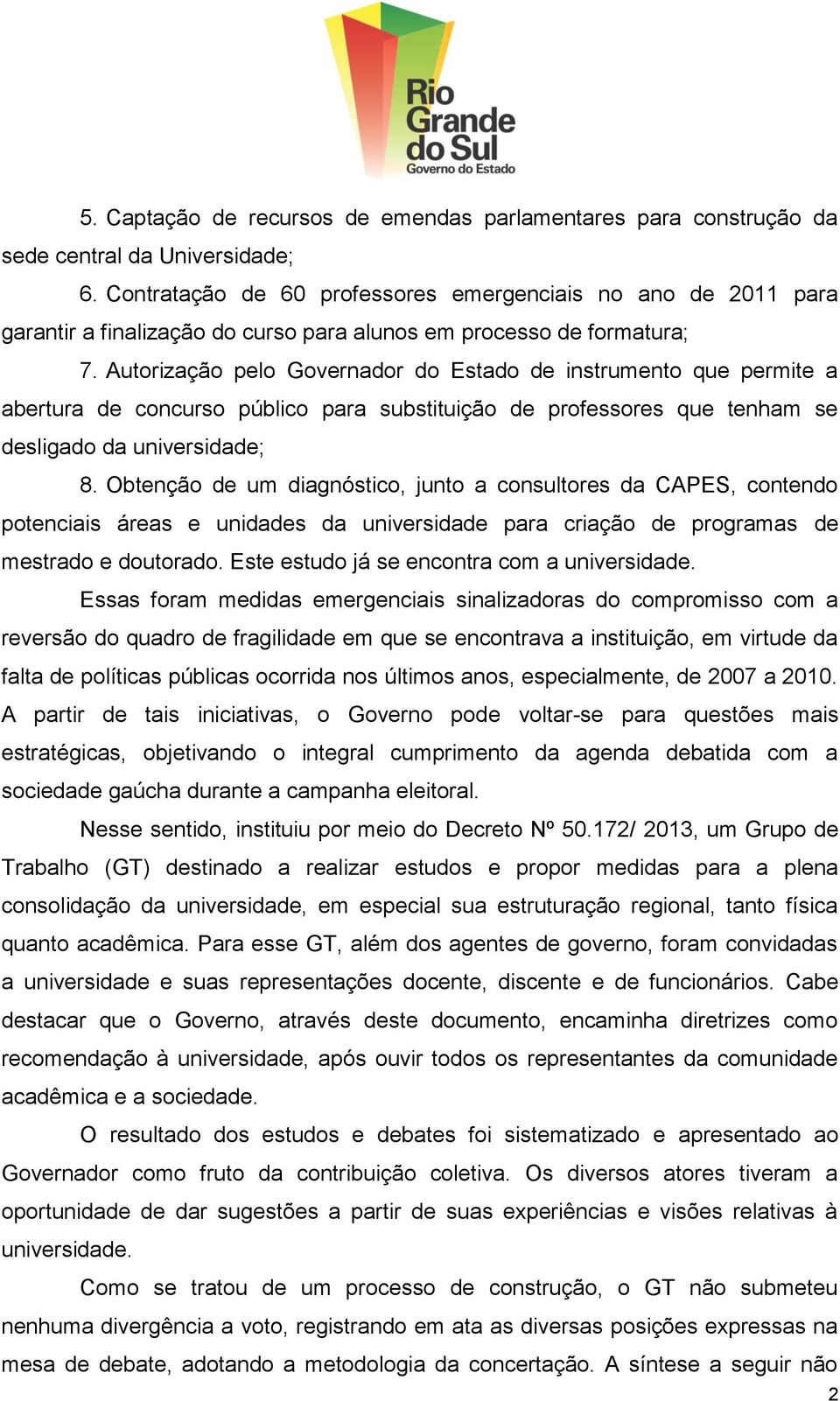 Autorização pelo Governador do Estado de instrumento que permite a abertura de concurso público para substituição de professores que tenham se desligado da universidade; 8.