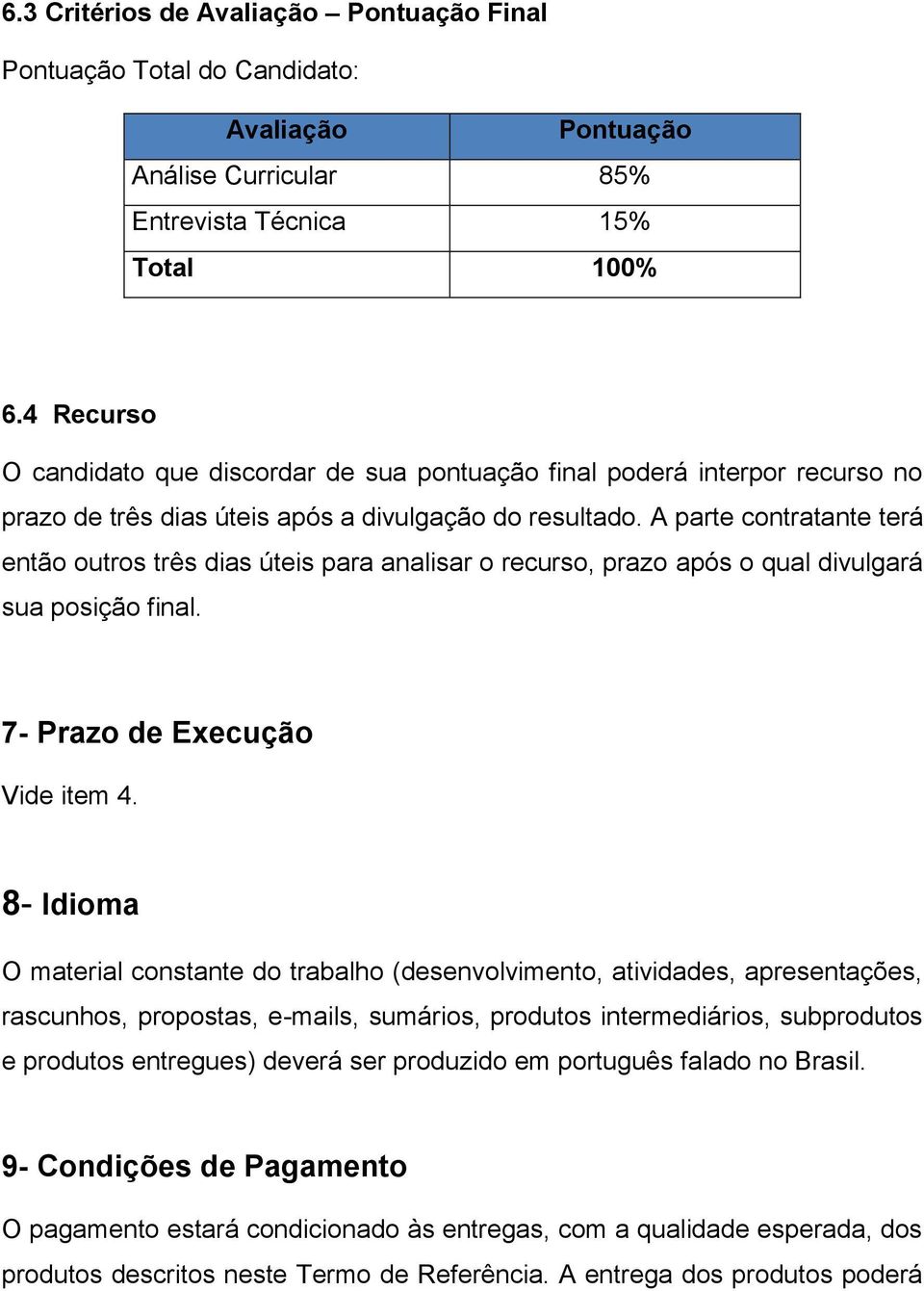 A parte contratante terá então outros três dias úteis para analisar o recurso, prazo após o qual divulgará sua posição final. 7- Prazo de Execução Vide item 4.