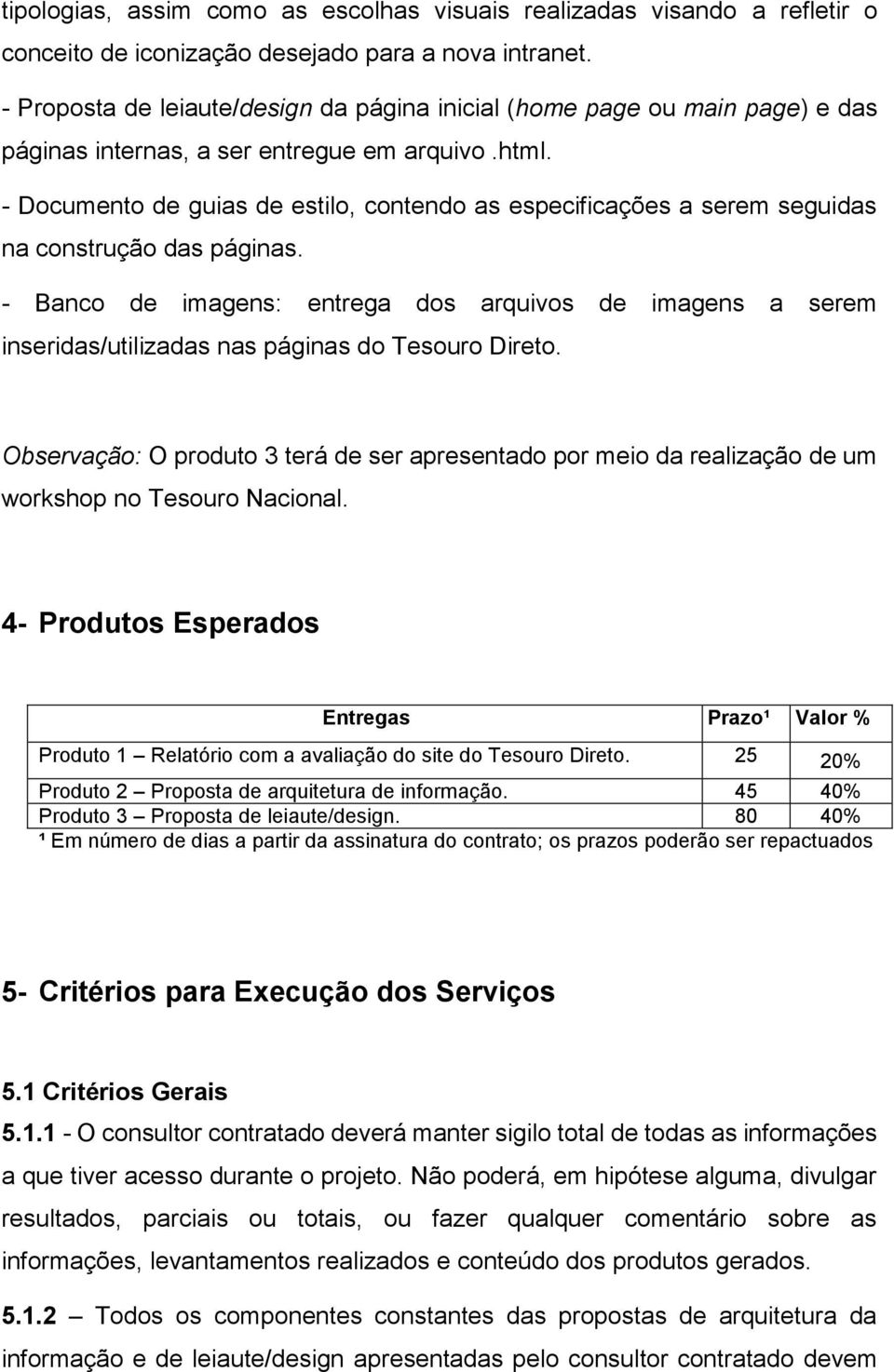 - Documento de guias de estilo, contendo as especificações a serem seguidas na construção das páginas.