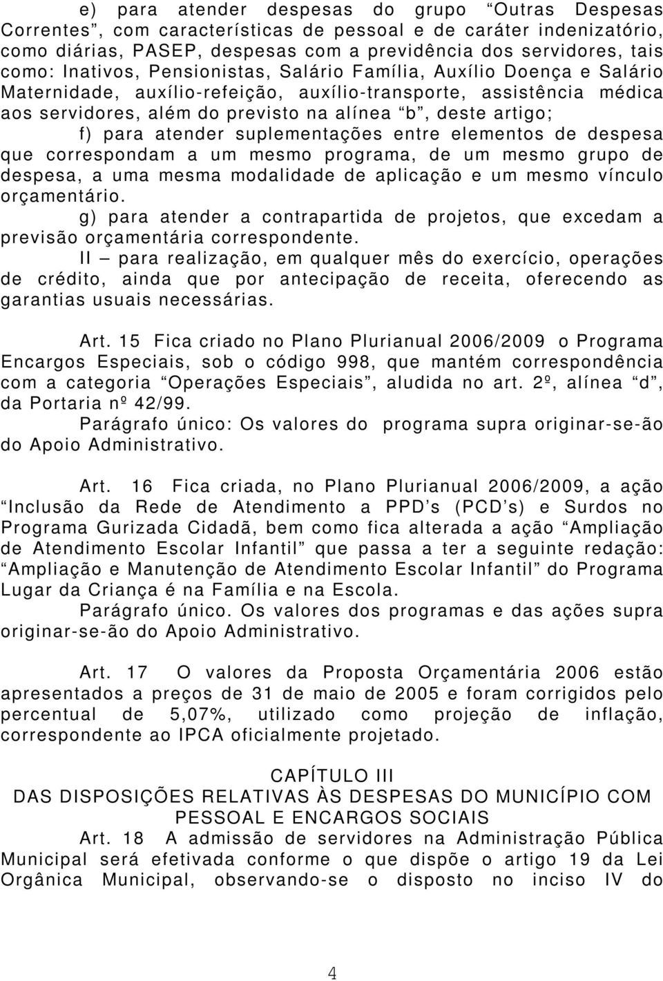 para atender suplementações entre elementos de despesa que correspondam a um mesmo programa, de um mesmo grupo de despesa, a uma mesma modalidade de aplicação e um mesmo vínculo orçamentário.