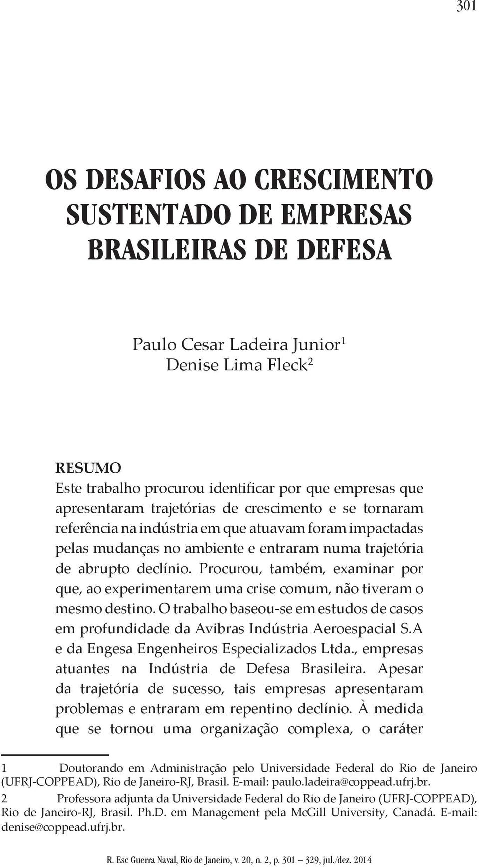 trajetória de abrupto declínio. Procurou, também, examinar por que, ao experimentarem uma crise comum, não tiveram o mesmo destino.