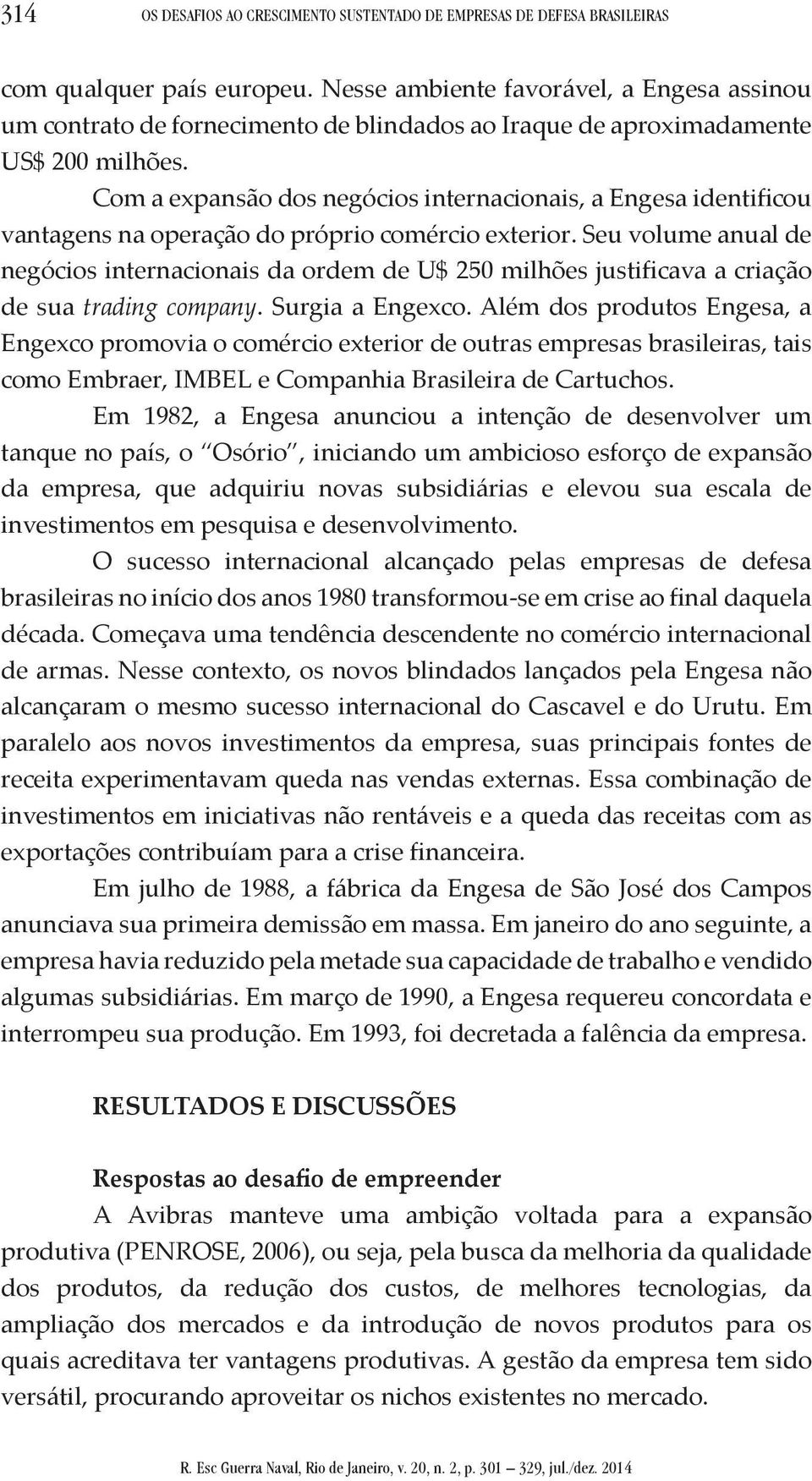 Com a expansão dos negócios internacionais, a Engesa identificou vantagens na operação do próprio comércio exterior.