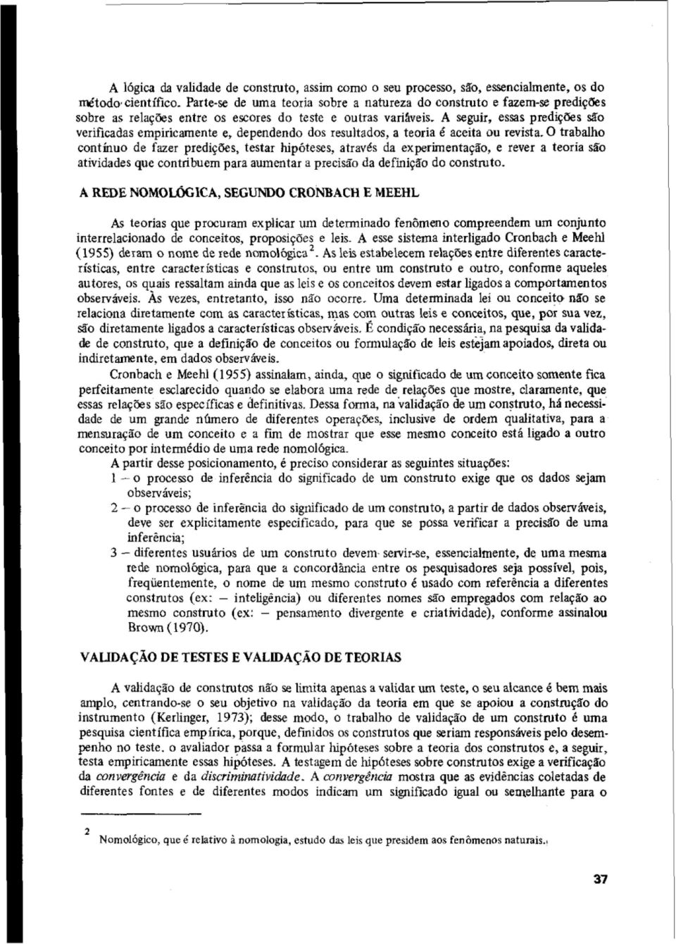 A seguir, essas prediç&s são verificadas empiricamente e, dependendo dos resultados, a teoria é aceita ou revista.