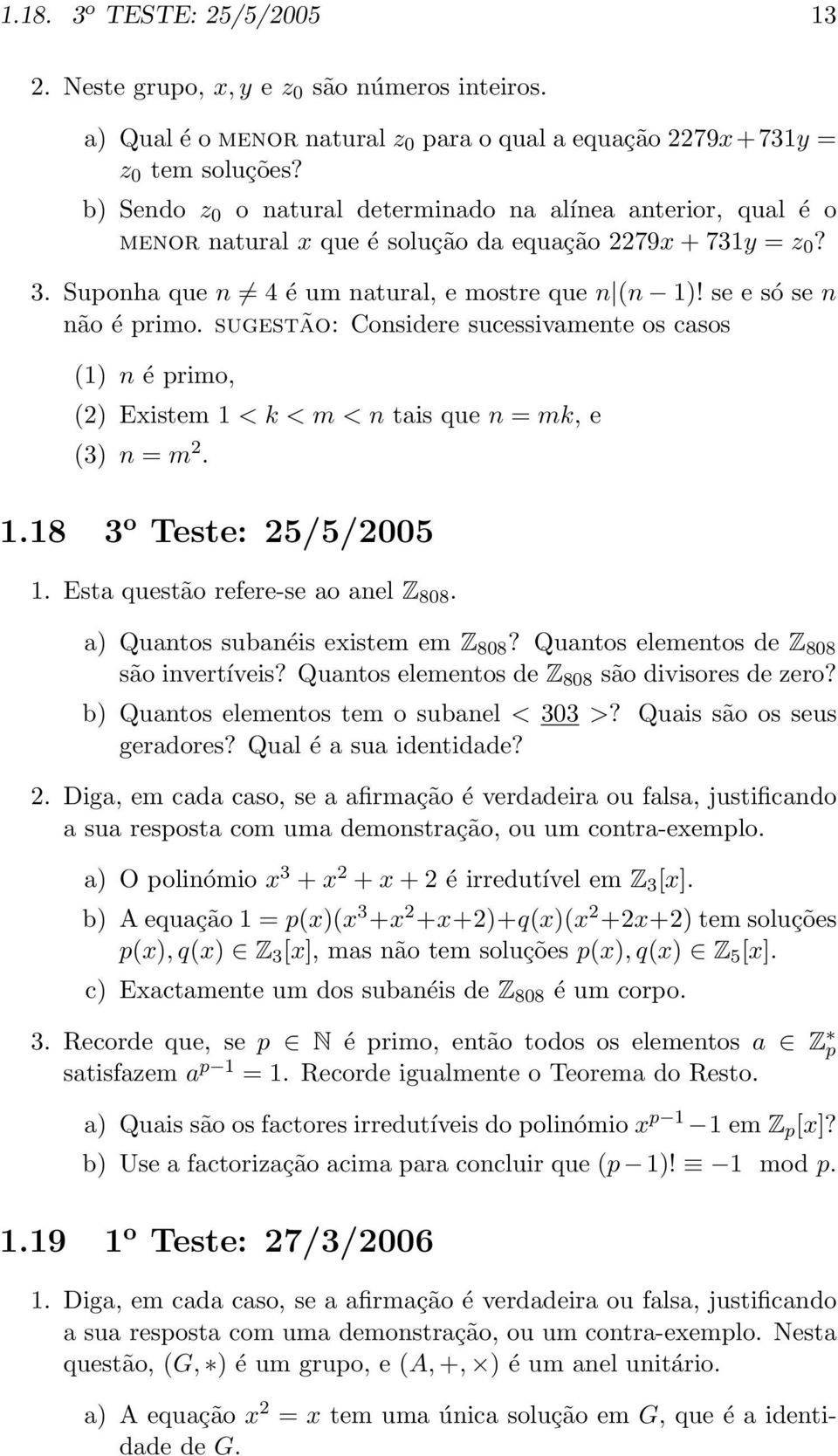 se e só se n não é primo. sugestão: Considere sucessivamente os casos (1) n é primo, (2) Existem 1 < k < m < n tais que n = mk, e (3) n = m 2. 1.18 3 o Teste: 25/5/2005 1.