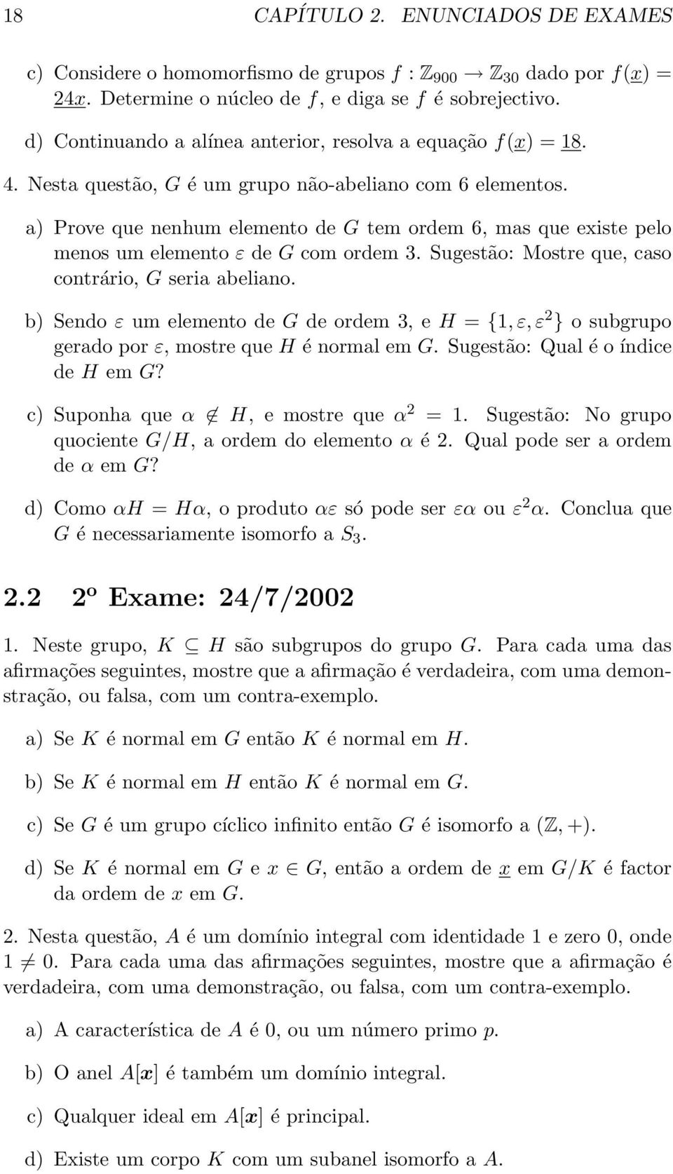 a) Prove que nenhum elemento de G tem ordem 6, mas que existe pelo menos um elemento ε de G com ordem 3. Sugestão: Mostre que, caso contrário, G seria abeliano.