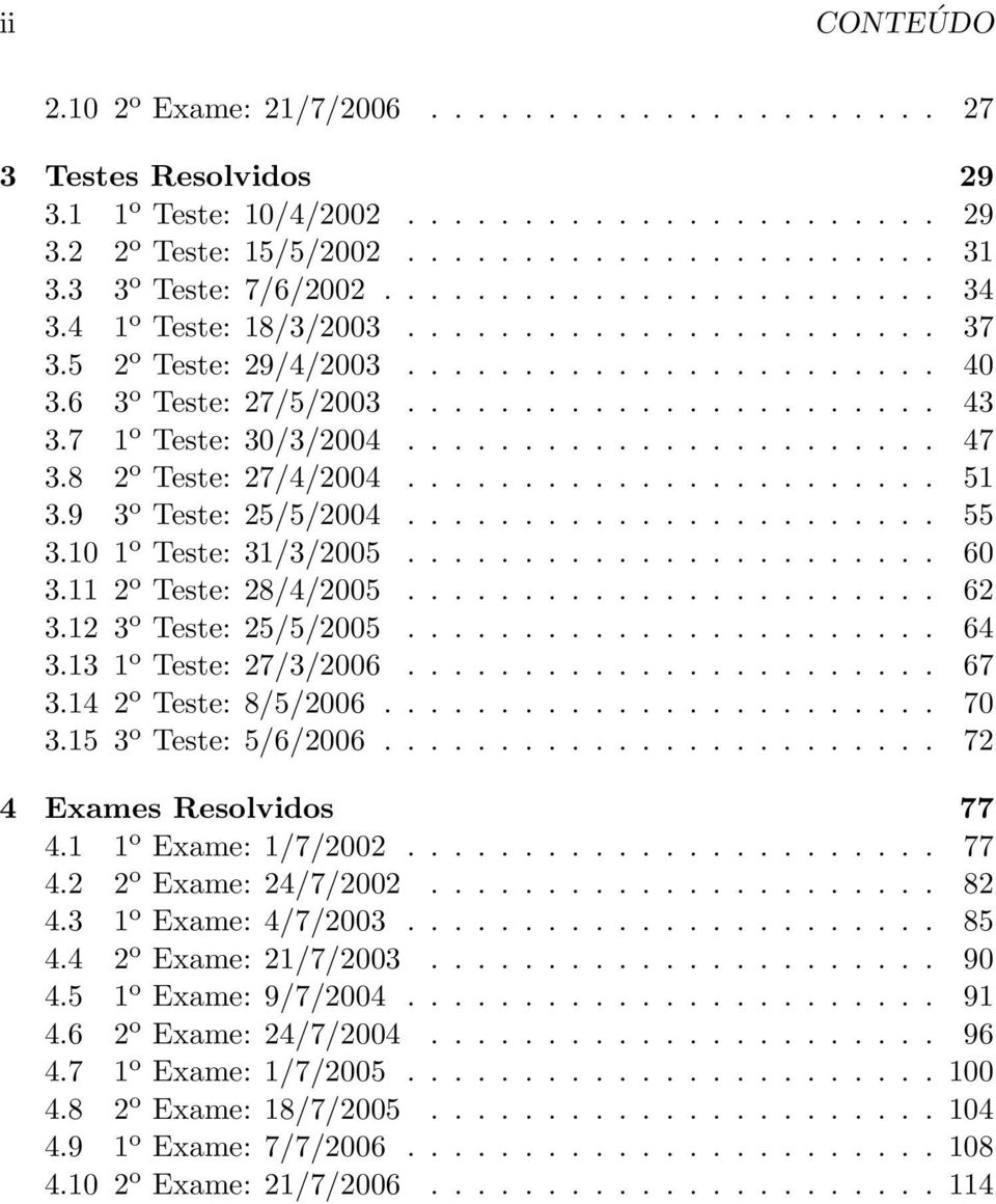 7 1 o Teste: 30/3/2004....................... 47 3.8 2 o Teste: 27/4/2004....................... 51 3.9 3 o Teste: 25/5/2004....................... 55 3.10 1 o Teste: 31/3/2005....................... 60 3.