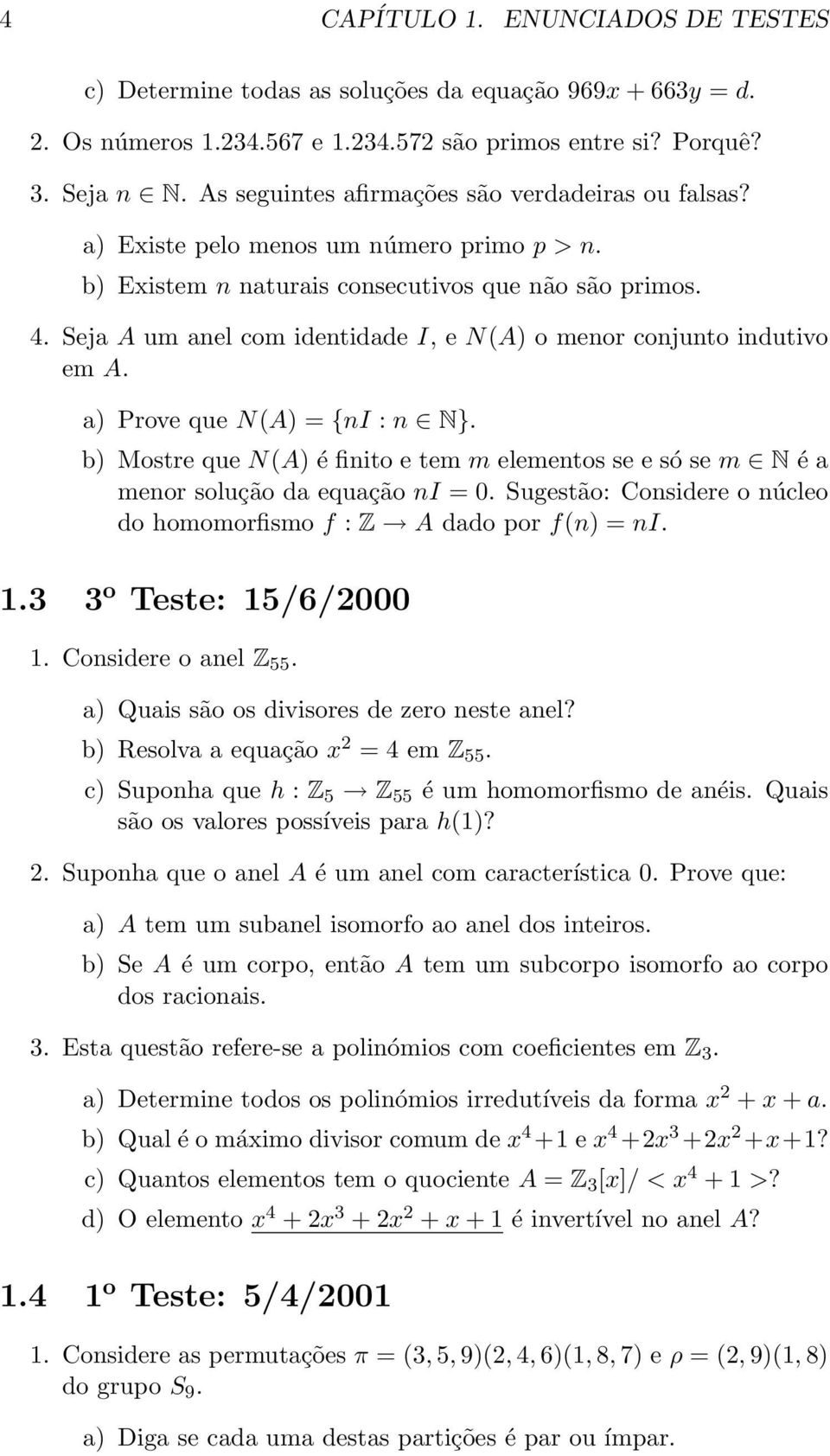 Seja A um anel com identidade I, e N(A) o menor conjunto indutivo em A. a) Prove que N(A) = {ni : n N}.