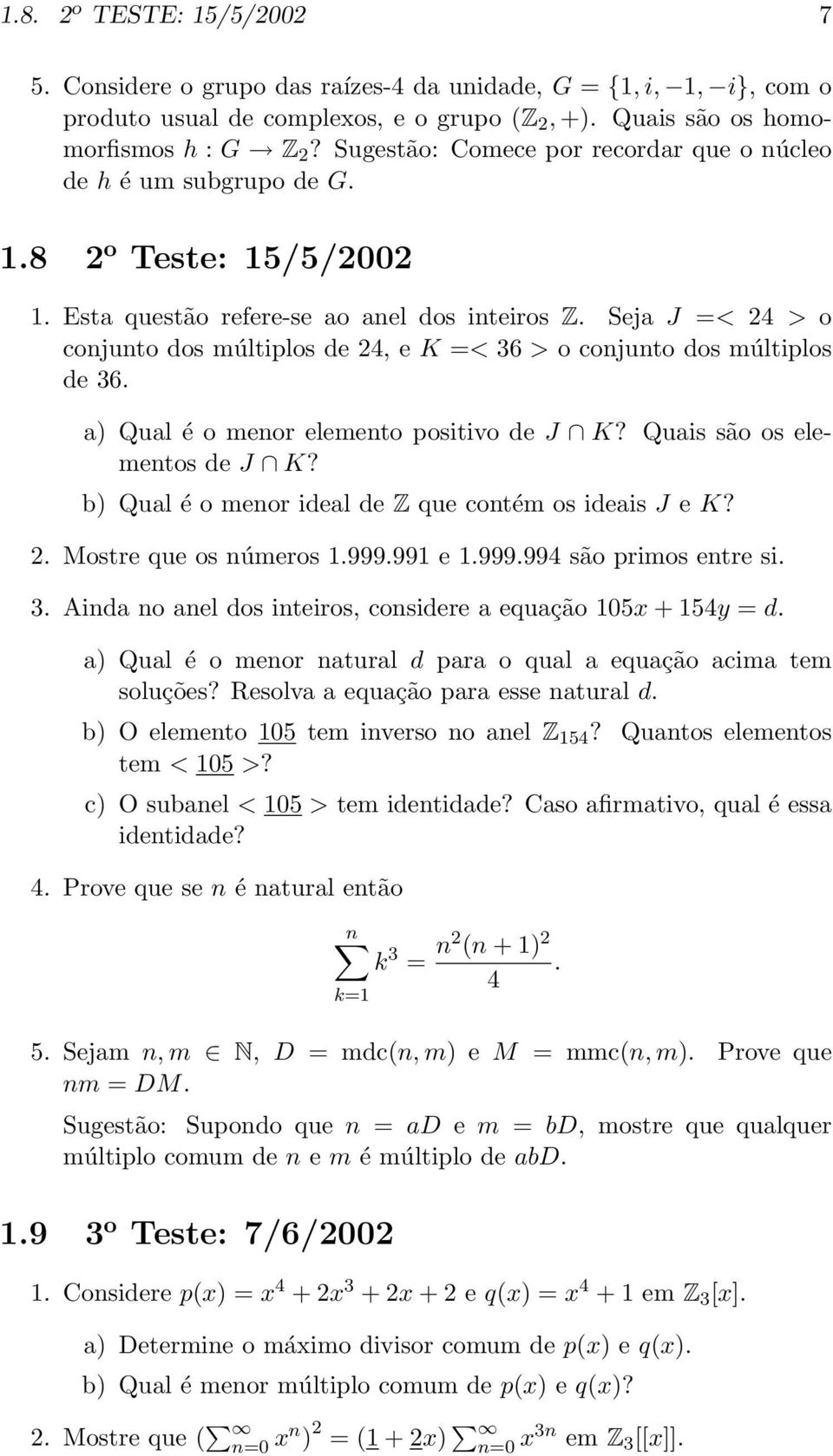 Seja J =< 24 > o conjunto dos múltiplos de 24, e K =< 36 > o conjunto dos múltiplos de 36. a) Qual é o menor elemento positivo de J K? Quais são os elementos de J K?